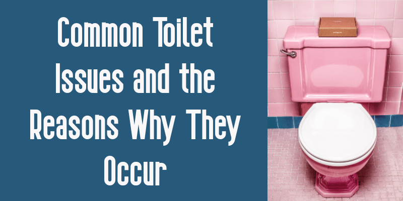Common Toilet Issues and the Reasons Why They Occur